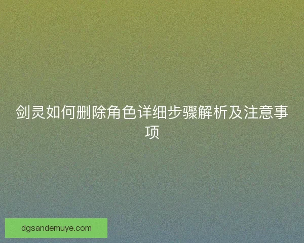 剑灵如何删除角色详细步骤解析及注意事项