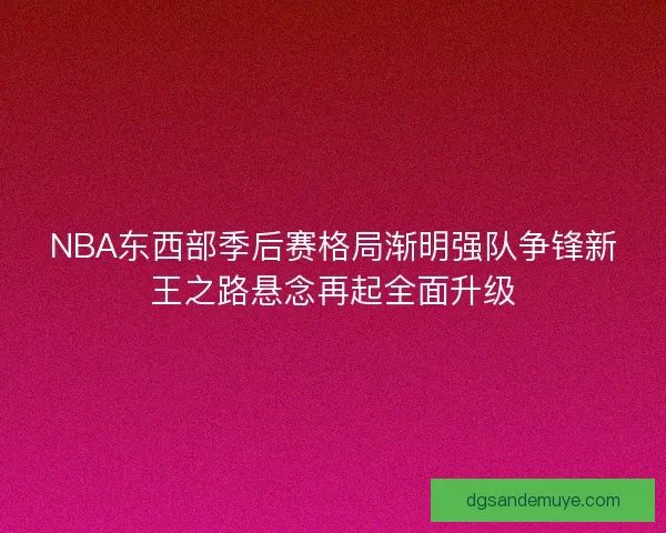 NBA东西部季后赛格局渐明强队争锋新王之路悬念再起全面升级